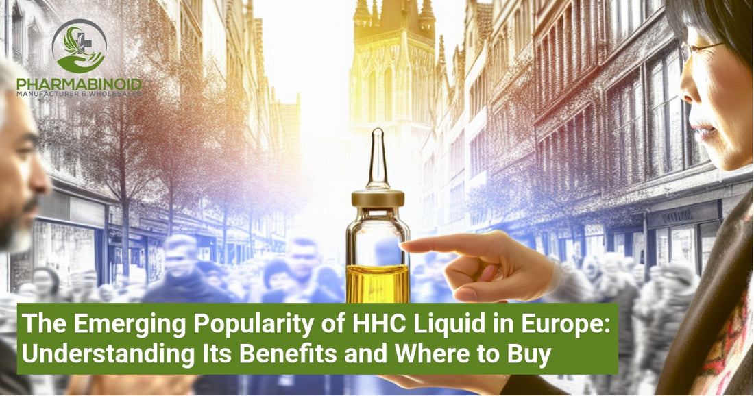 The Emerging Popularity of HHC Liquid in Europe: Understanding Its Benefits and Where to Buy