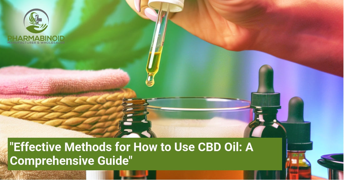 "Effective Methods for How to Use CBD Oil: A Comprehensive Guide"